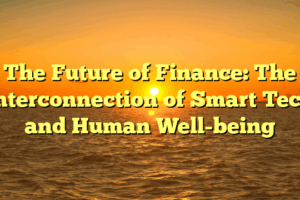 The Future of Finance: The Interconnection of Smart Tech and Human Well-being