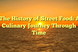 ﻿The History of Street Food: A Culinary Journey Through Time