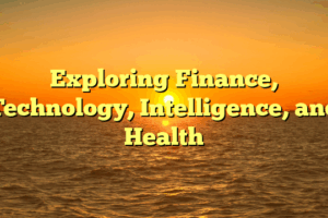 Exploring Finance, Technology, Intelligence, and Health