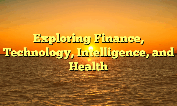 Exploring Finance, Technology, Intelligence, and Health