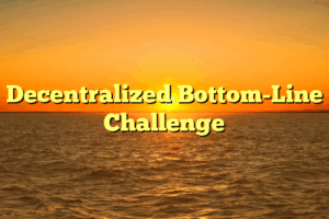 Decentralized Bottom-Line Challenge