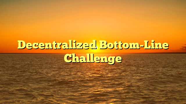 Decentralized Bottom-Line Challenge