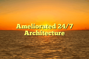 Ameliorated 24/7 Architecture