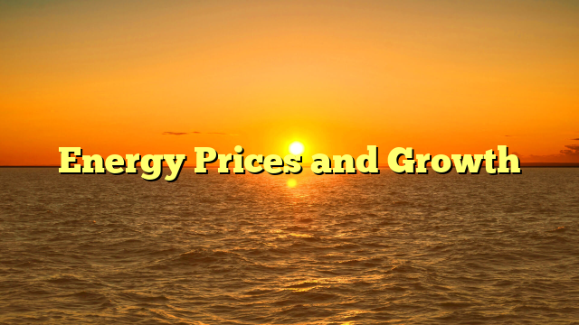 Energy Prices and Growth