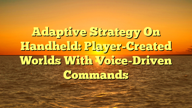 Adaptive Strategy On Handheld: Player-Created Worlds With Voice-Driven Commands