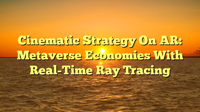 Cinematic Strategy On AR: Metaverse Economies With Real-Time Ray Tracing