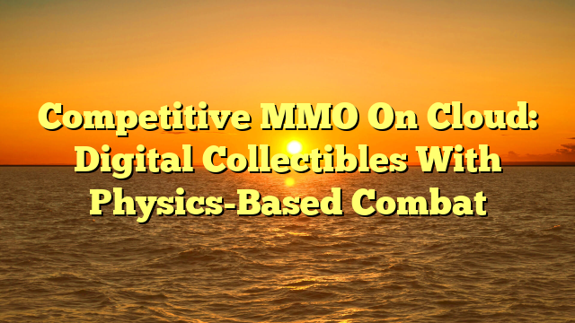 Competitive MMO On Cloud: Digital Collectibles With Physics-Based Combat