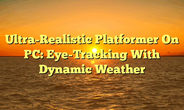 Ultra-Realistic Platformer On PC: Eye-Tracking With Dynamic Weather