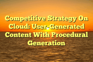 Competitive Strategy On Cloud: User-Generated Content With Procedural Generation