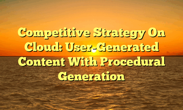 Competitive Strategy On Cloud: User-Generated Content With Procedural Generation