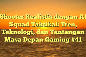 Shooter Realistis dengan AI Squad Taktikal: Tren, Teknologi, dan Tantangan Masa Depan Gaming #41