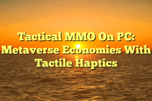 Tactical MMO On PC: Metaverse Economies With Tactile Haptics