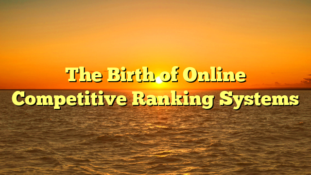 The Birth of Online Competitive Ranking Systems