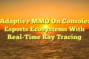 Adaptive MMO On Console: Esports Ecosystems With Real-Time Ray Tracing