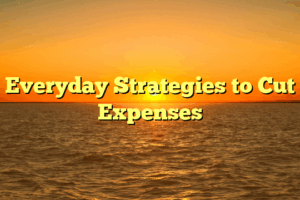 Everyday Strategies to Cut Expenses