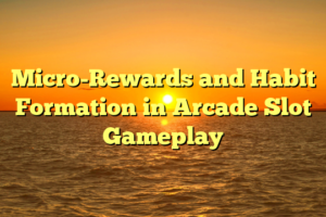 Micro-Rewards and Habit Formation in Arcade Slot Gameplay