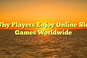 Why Players Enjoy Online Slot Games Worldwide