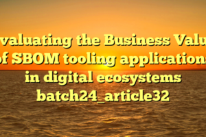 Evaluating the Business Value of SBOM tooling applications in digital ecosystems batch24_article32