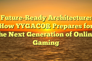 Future-Ready Architecture: How YYGACOR Prepares for the Next Generation of Online Gaming