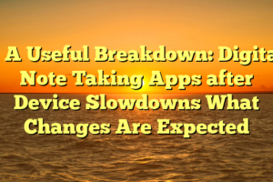 # A Useful Breakdown: Digital Note Taking Apps after Device Slowdowns What Changes Are Expected