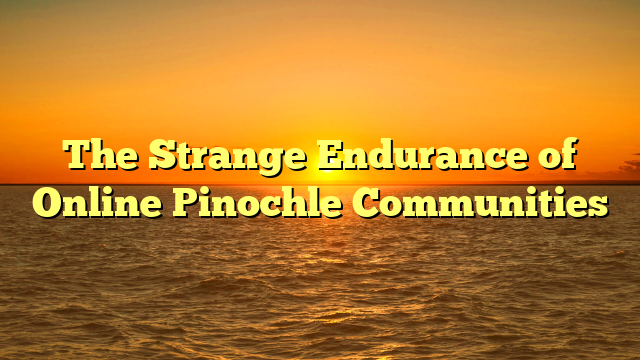 The Strange Endurance of Online Pinochle Communities