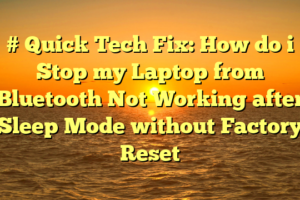 # Quick Tech Fix: How do i Stop my Laptop from Bluetooth Not Working after Sleep Mode without Factory Reset
