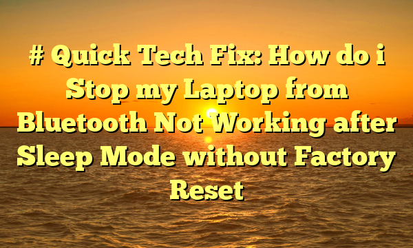# Quick Tech Fix: How do i Stop my Laptop from Bluetooth Not Working after Sleep Mode without Factory Reset