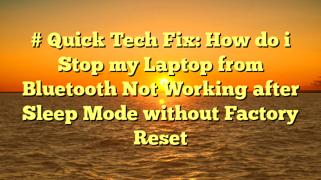 # Quick Tech Fix: How do i Stop my Laptop from Bluetooth Not Working after Sleep Mode without Factory Reset