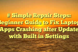 # Simple Repair Steps: Beginner Guide to Fix Laptop Apps Crashing after Update with Built in Settings
