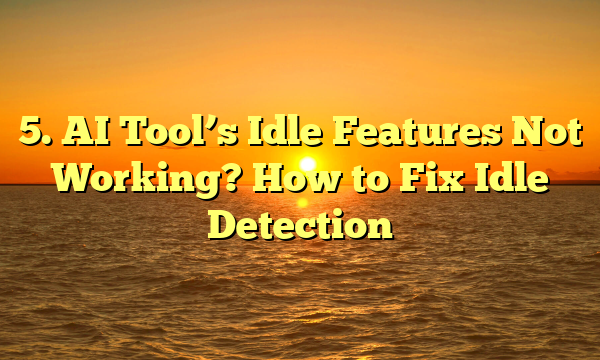 5. AI Tool’s Idle Features Not Working? How to Fix Idle Detection