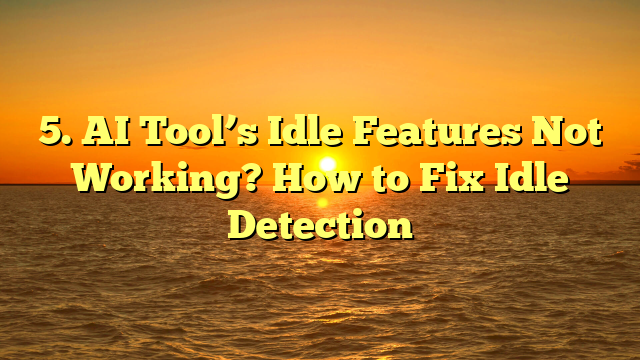 5. AI Tool’s Idle Features Not Working? How to Fix Idle Detection