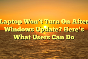 Laptop Won’t Turn On After Windows Update? Here’s What Users Can Do