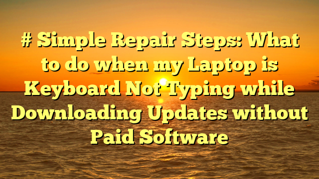 # Simple Repair Steps: What to do when my Laptop is Keyboard Not Typing while Downloading Updates without Paid Software