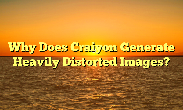 Why Does Craiyon Generate Heavily Distorted Images?