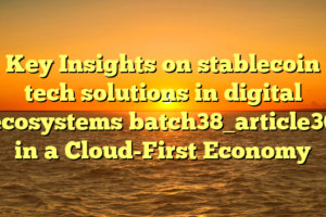 Key Insights on stablecoin tech solutions in digital ecosystems batch38_article36 in a Cloud-First Economy